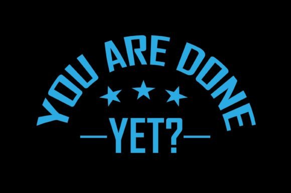 You Are Done Yet T-shirt Design: Graphics & Print Templates
